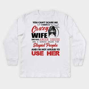 You Can't Scare Me I Have A Crazy Wife She Has Issues For Stupid People Kids Long Sleeve T-Shirt